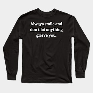 Always smile and don t let anything grieve you. Long Sleeve T-Shirt